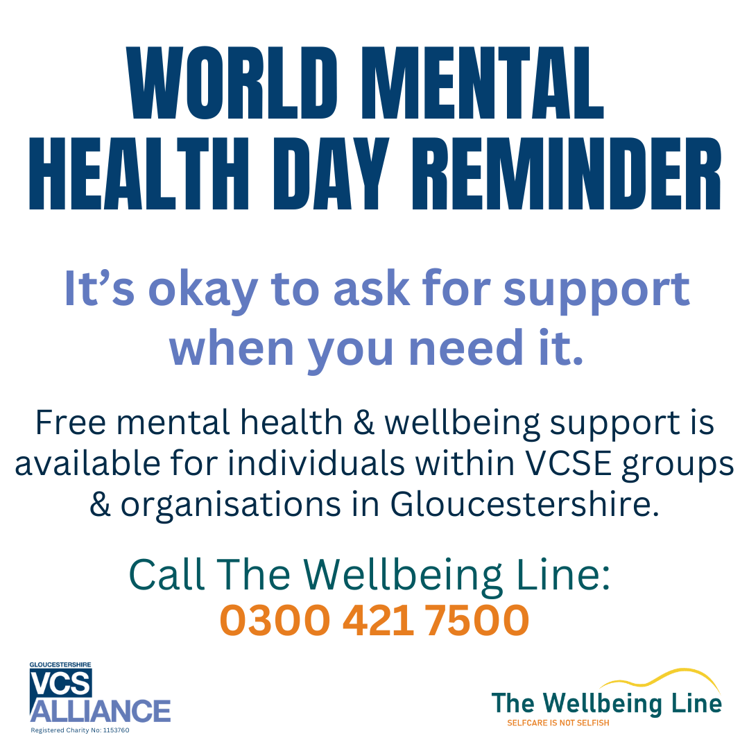 World Mental Health Day reminder. It's okay to ask for support when you need it. Free mental health &amp; wellbeing support is available for individuals within VCSE groups &amp; organisations in Gloucestershire.  Call the Wellbeing Line: 0300 421 7500